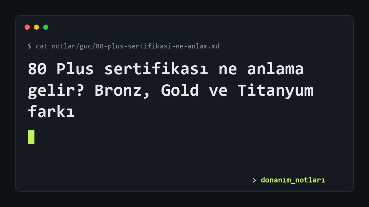 80 Plus sertifikası ne anlama gelir? Bronz, Gold ve Titanyum farkı